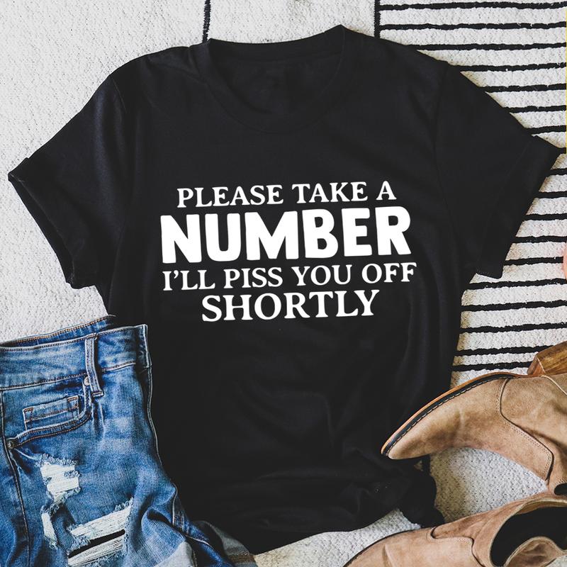 Please Take A Number I'll Piss You Off Shortly T-Shirt