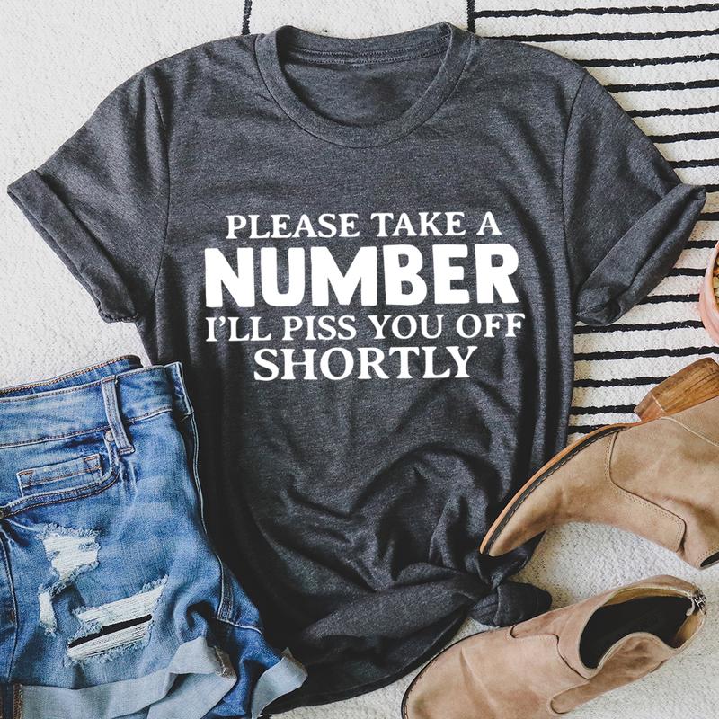 Please Take A Number I'll Piss You Off Shortly T-Shirt
