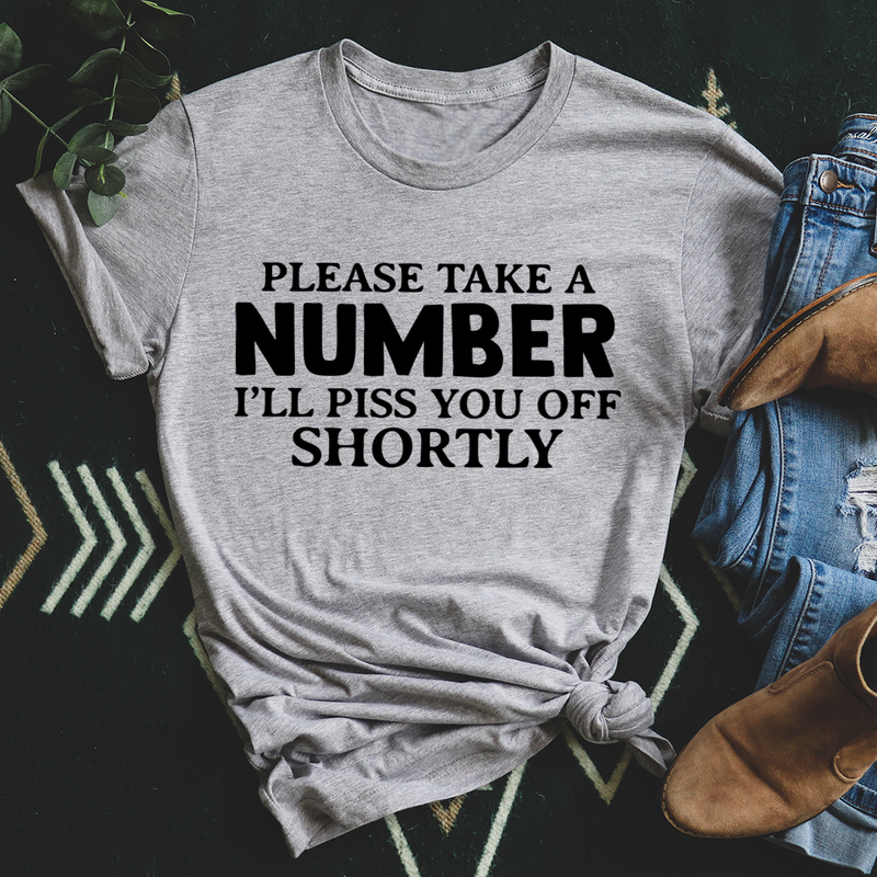 Please Take A Number I'll Piss You Off Shortly T-Shirt