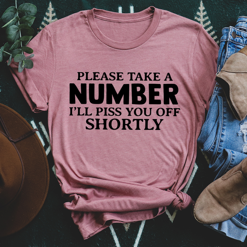 Please Take A Number I'll Piss You Off Shortly T-Shirt