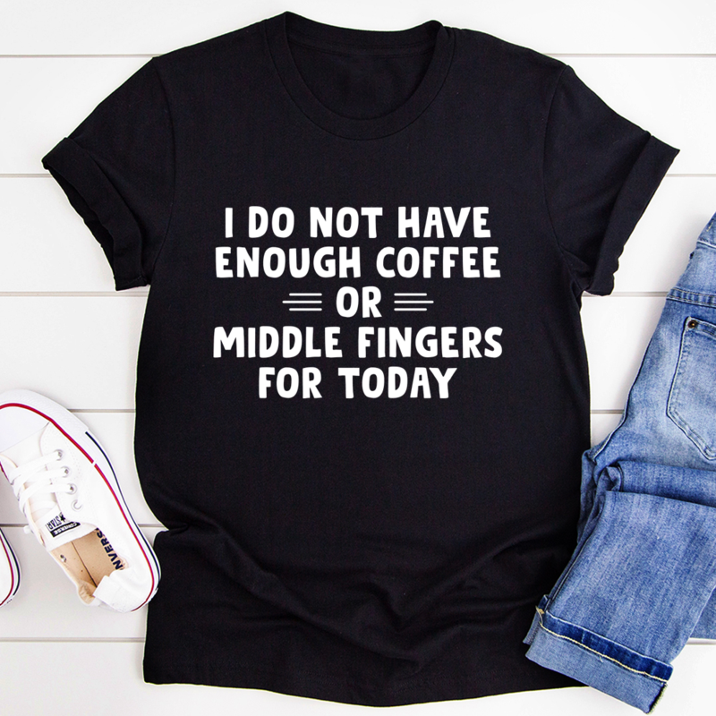 I Do Not Have Enough Coffee or Middle Fingers for Today T-Shirt