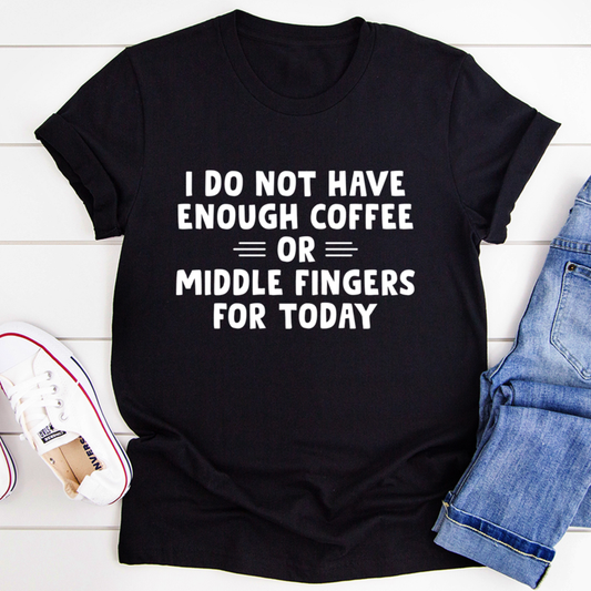 I Do Not Have Enough Coffee or Middle Fingers for Today T-Shirt