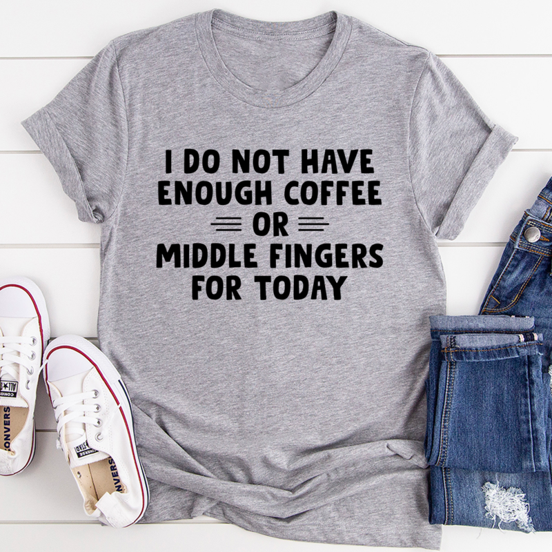 I Do Not Have Enough Coffee or Middle Fingers for Today T-Shirt
