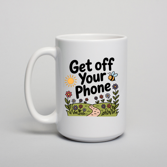 Get Off Your Phone - Ceramic Coffee Mug
