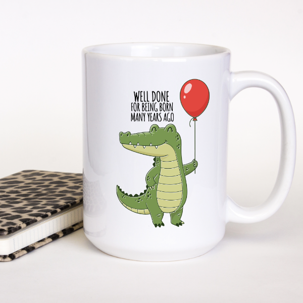 Well Done on Being Born Many Years Ago 15oz Coffee Mug Birthday Gift Coffee Cup