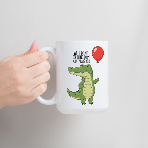 Well Done on Being Born Many Years Ago 15oz Coffee Mug Birthday Gift Coffee Cup