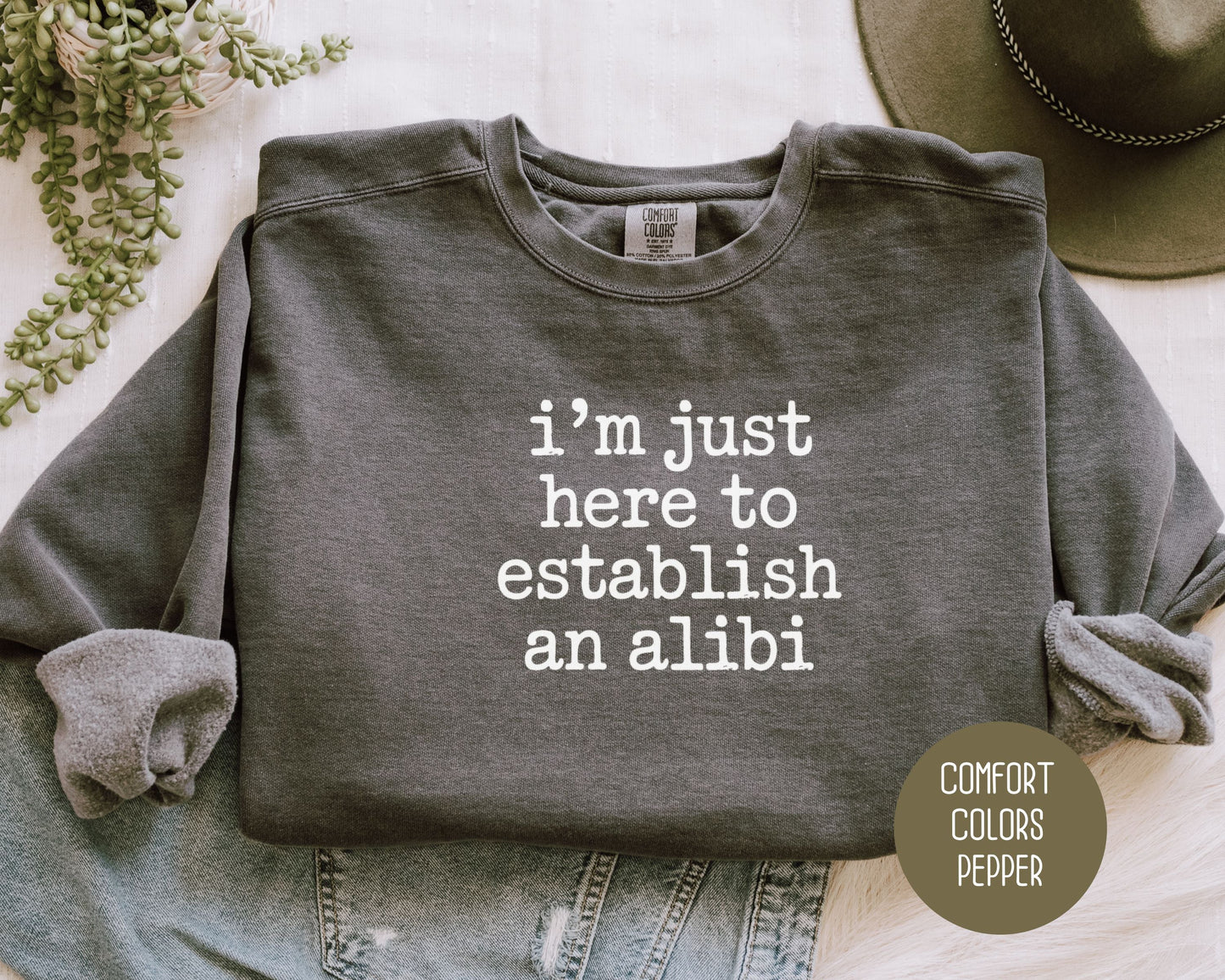 I'm Just Here to Establish an Alibi Comfort Colors Sweatshirt