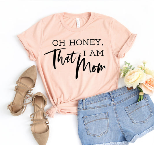 Oh Honey I Am That Mom T-shirt