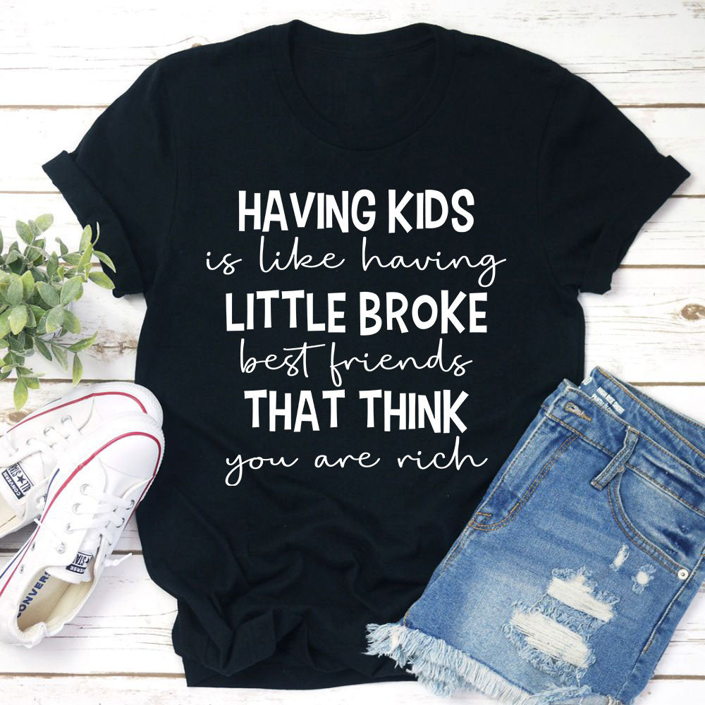Having Kids Is Like Having Little Broke Friends T-Shirt