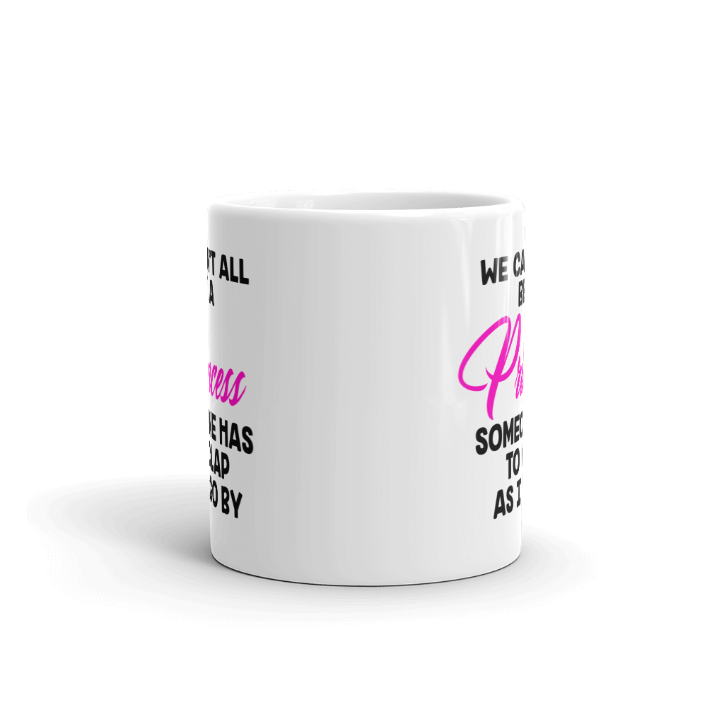 We Can't All Be A Princess Coffee Mug