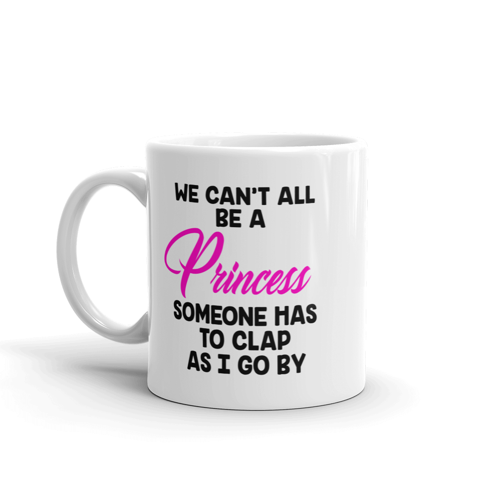 We Can't All Be A Princess Coffee Mug