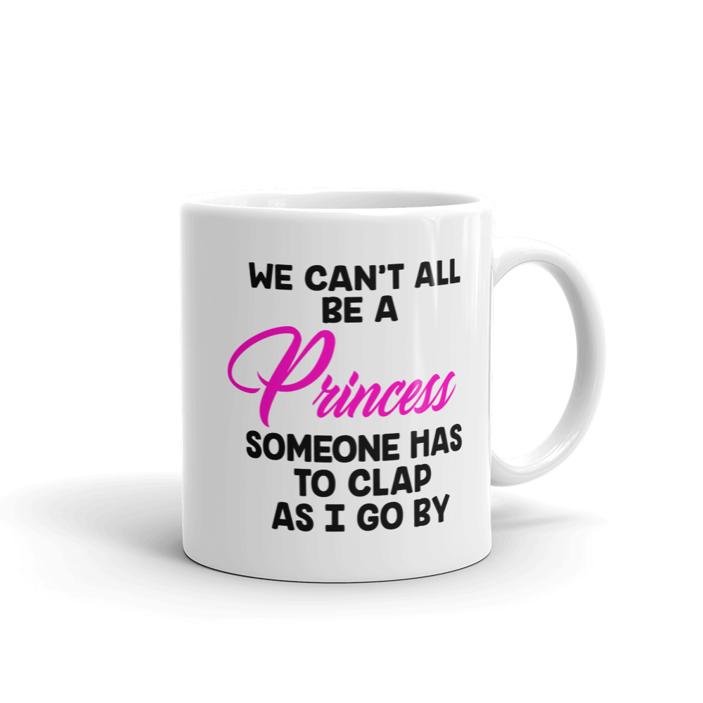 We Can't All Be A Princess Coffee Mug