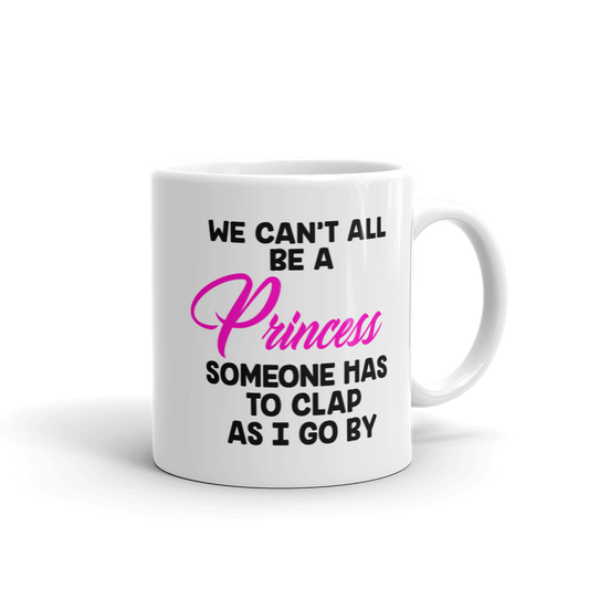 We Can't All Be A Princess Coffee Mug