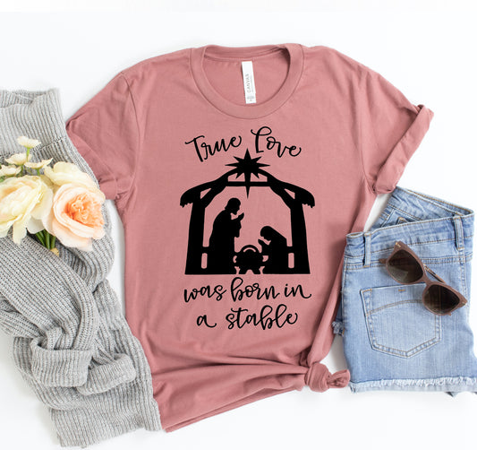 True Love Was Born In A Stable T-shirt