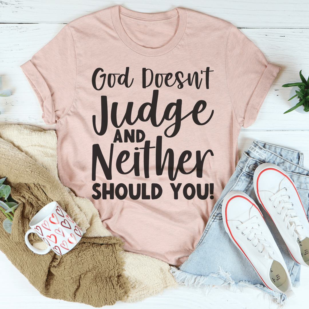 God Doesn't Judge And Neither Should You Tee