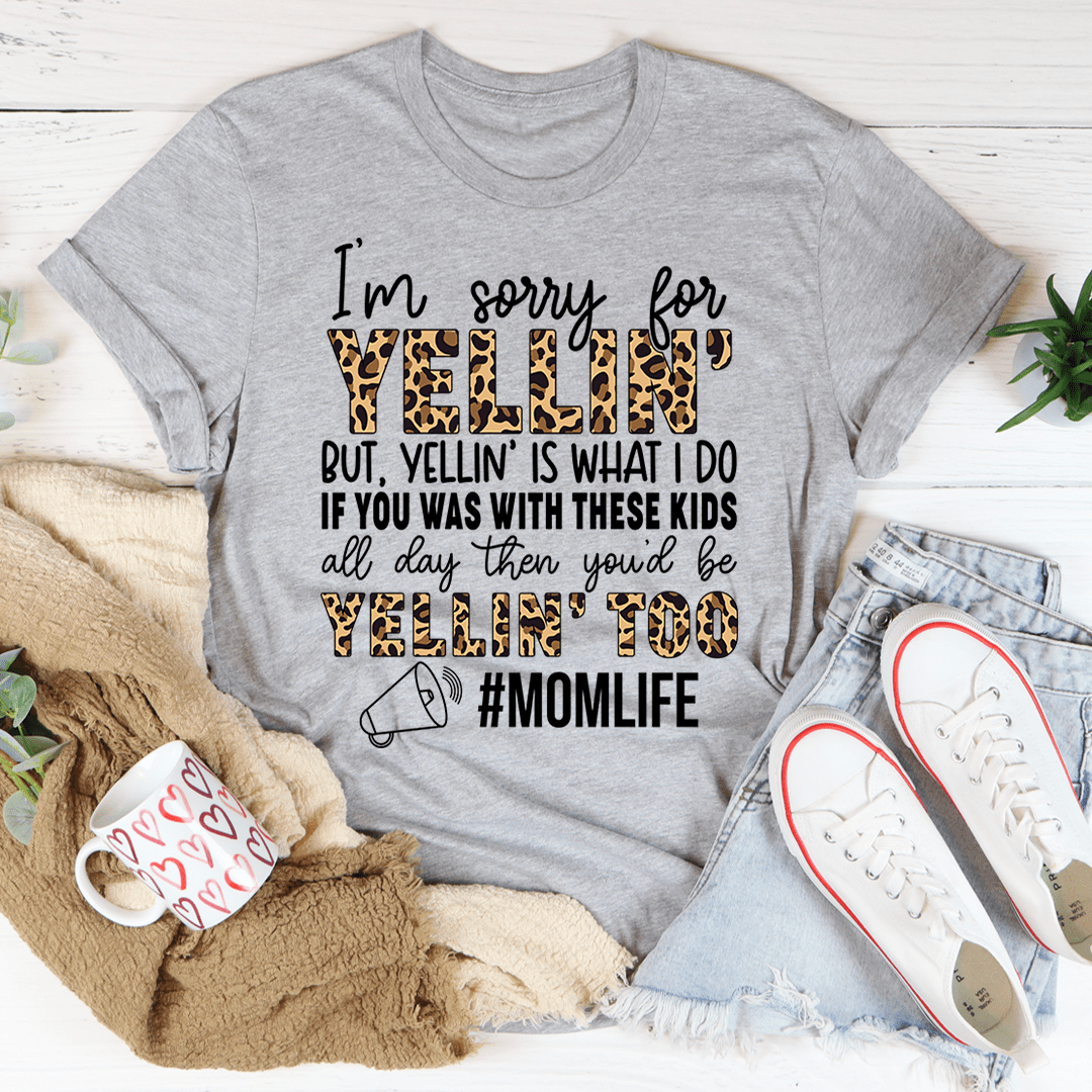 I'm Sorry For Yelling But Yelling Is What I Do Mom Tee