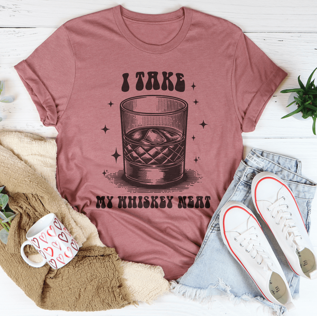 I Take My Whiskey Neat Tee