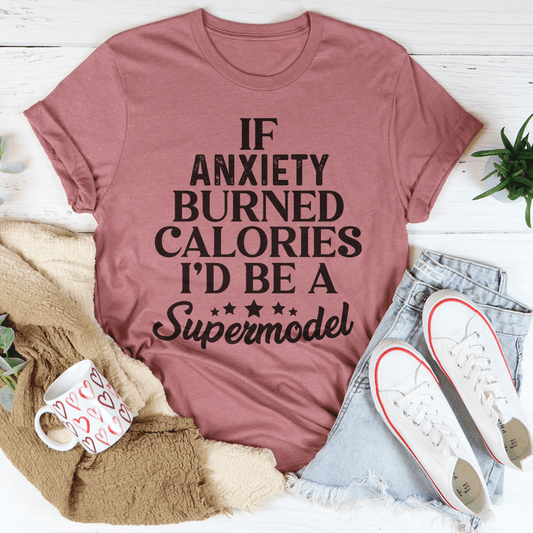 If Anxiety Burned Calories I'd Be A Supermodel Tee