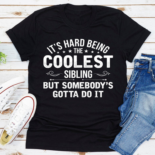 It's Hard Being The Coolest Sibling T-Shirt
