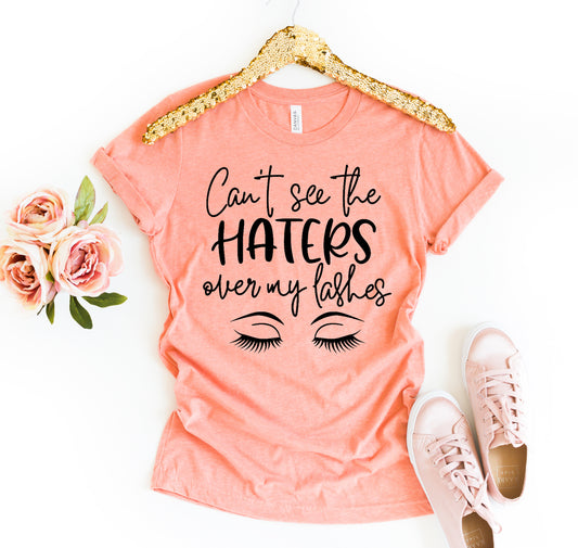 Can't See The Haters Over My Lashes T-shirt