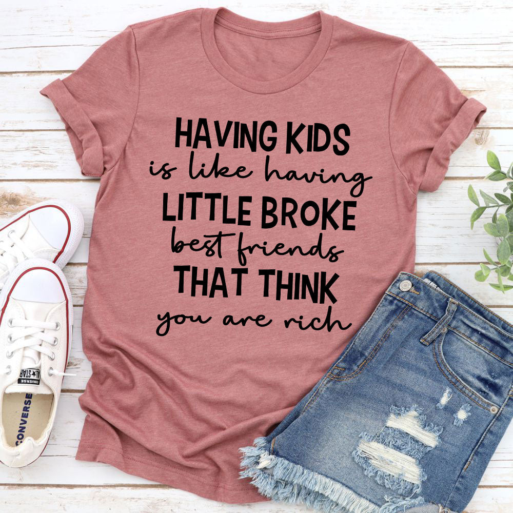 Having Kids Is Like Having Little Broke Friends T-Shirt