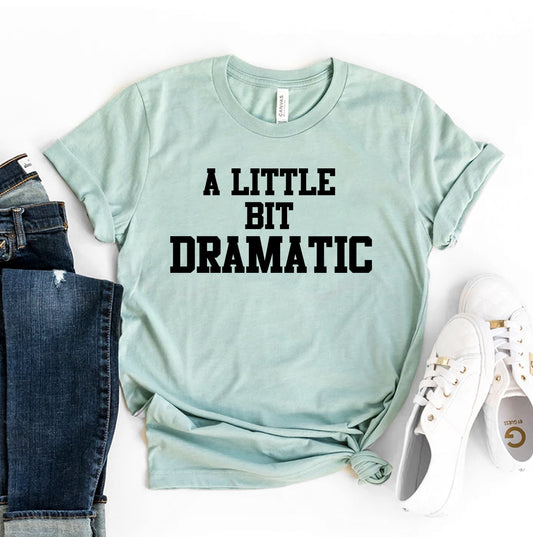 A Little Bit Dramatic T-shirt