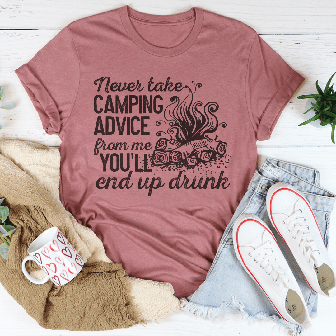 Never Take Camping Advice From Me You'll End Up Drunk Tee