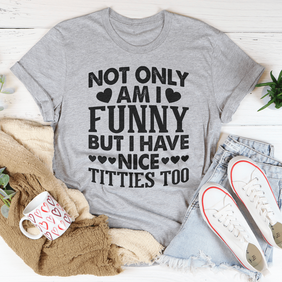 Not Only Am I Funny Tee