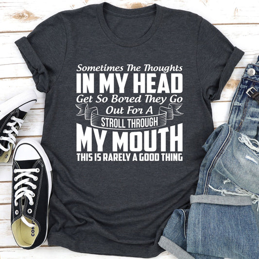 Sometimes The Thoughts In My Head Get So Bored They Go Out For A Stroll T-Shirt