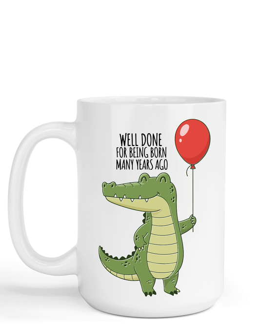Well Done on Being Born Many Years Ago 15oz Coffee Mug Birthday Gift Coffee Cup