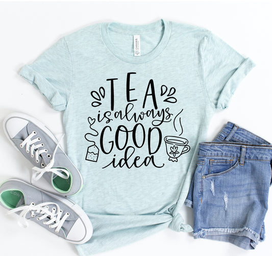 Tea Is Always A Good Idea T-shirt