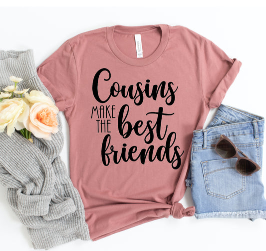 Cousins Make The Best Friends T-shirt