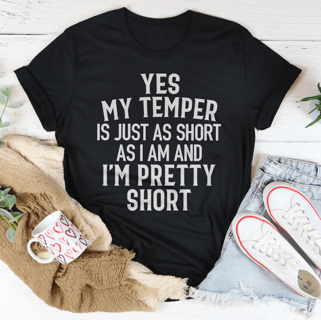 Yes My Temper Is Just As Short As I Am And I'm Pretty Short Tee
